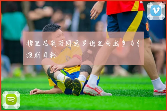 穆里尼奥若同意罗德里或成皇马引援新目标