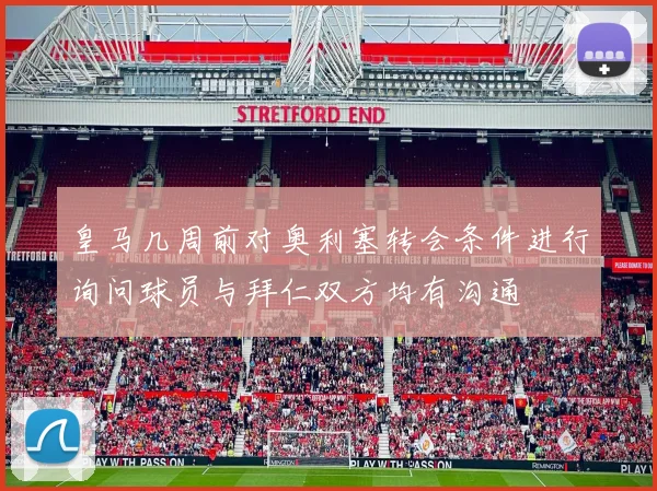 皇马几周前对奥利塞转会条件进行询问球员与拜仁双方均有沟通